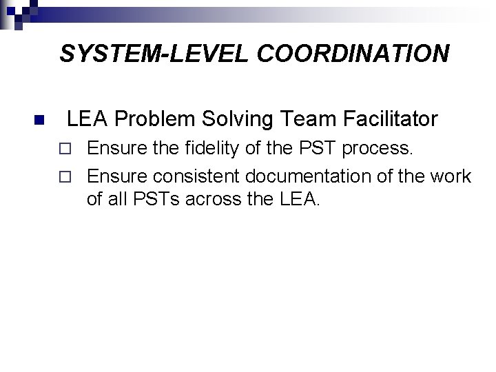 SYSTEM-LEVEL COORDINATION n LEA Problem Solving Team Facilitator Ensure the fidelity of the PST