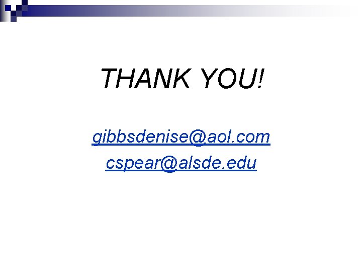 THANK YOU! gibbsdenise@aol. com cspear@alsde. edu 