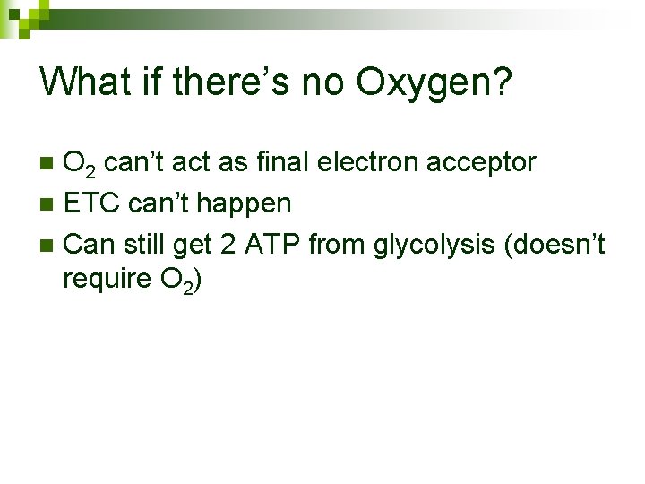 What if there’s no Oxygen? O 2 can’t act as final electron acceptor n