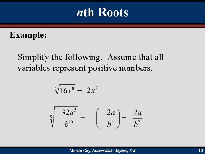 nth Roots Example: Simplify the following. Assume that all variables represent positive numbers. Martin-Gay,