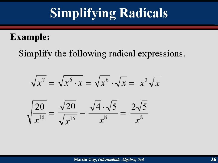 Simplifying Radicals Example: Simplify the following radical expressions. Martin-Gay, Intermediate Algebra, 5 ed 36