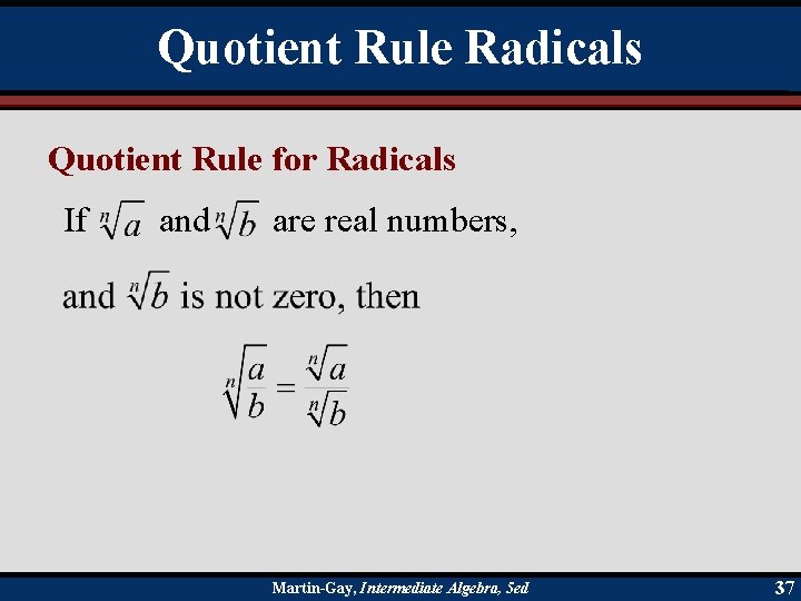 Quotient Rule Radicals Quotient Rule for Radicals If and are real numbers, Martin-Gay, Intermediate