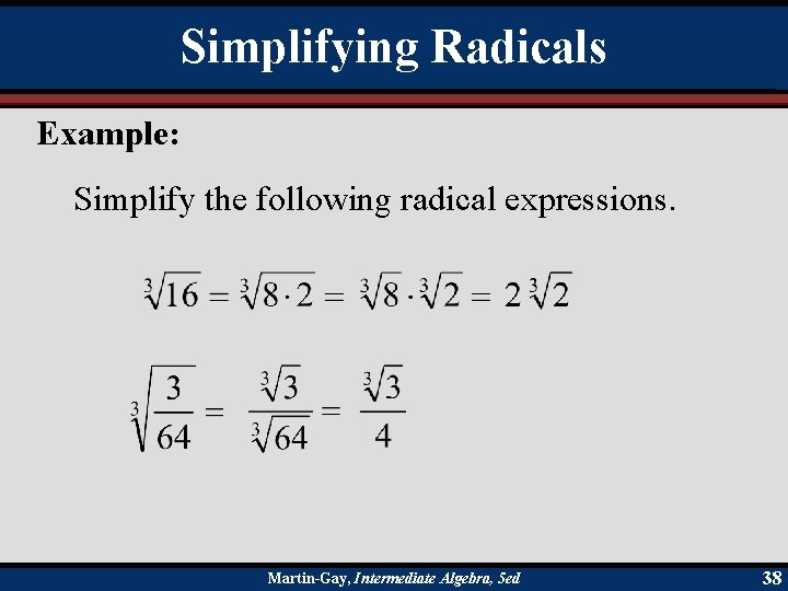 Simplifying Radicals Example: Simplify the following radical expressions. Martin-Gay, Intermediate Algebra, 5 ed 38