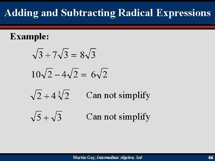 Adding and Subtracting Radical Expressions Example: Can not simplify Martin-Gay, Intermediate Algebra, 5 ed