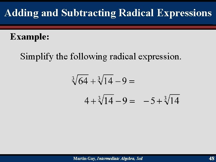 Adding and Subtracting Radical Expressions Example: Simplify the following radical expression. Martin-Gay, Intermediate Algebra,