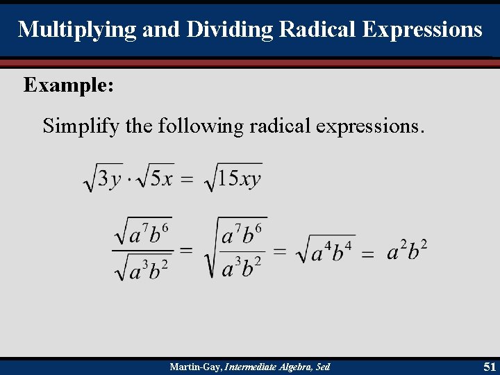 Multiplying and Dividing Radical Expressions Example: Simplify the following radical expressions. Martin-Gay, Intermediate Algebra,