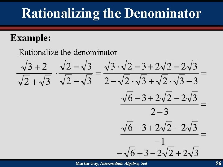 Rationalizing the Denominator Example: Rationalize the denominator. Martin-Gay, Intermediate Algebra, 5 ed 56 