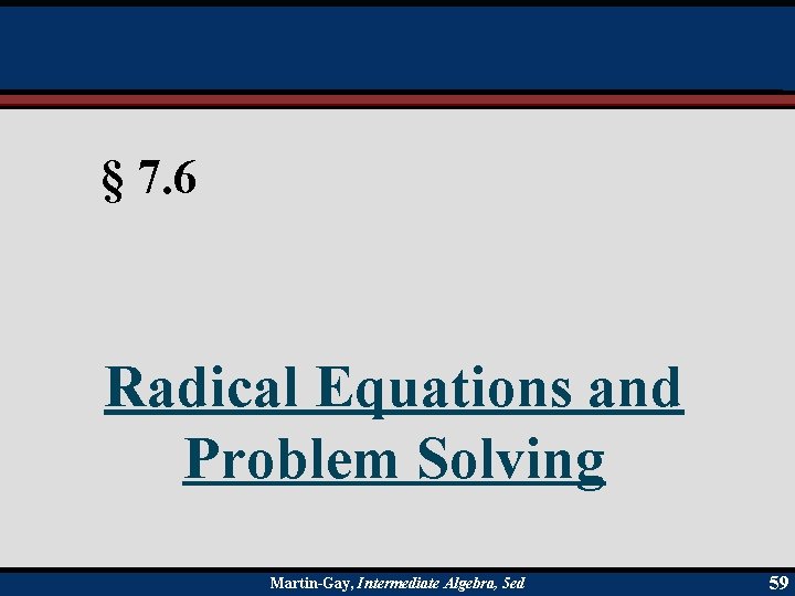 § 7. 6 Radical Equations and Problem Solving Martin-Gay, Intermediate Algebra, 5 ed 59