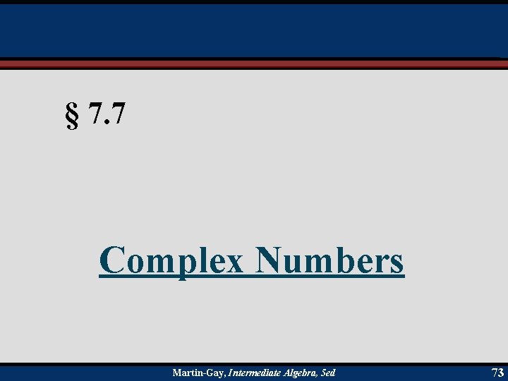 § 7. 7 Complex Numbers Martin-Gay, Intermediate Algebra, 5 ed 73 