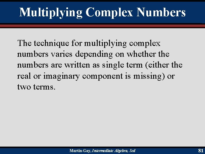 Multiplying Complex Numbers The technique for multiplying complex numbers varies depending on whether the