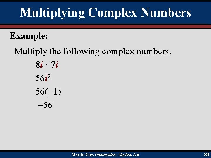 Multiplying Complex Numbers Example: Multiply the following complex numbers. 8 i · 7 i