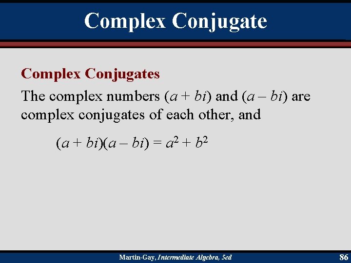 Complex Conjugates The complex numbers (a + bi) and (a – bi) are complex