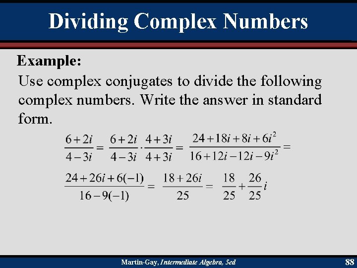 Dividing Complex Numbers Example: Use complex conjugates to divide the following complex numbers. Write