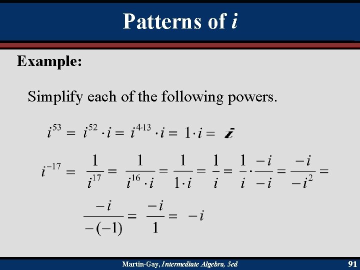 Patterns of i Example: Simplify each of the following powers. Martin-Gay, Intermediate Algebra, 5