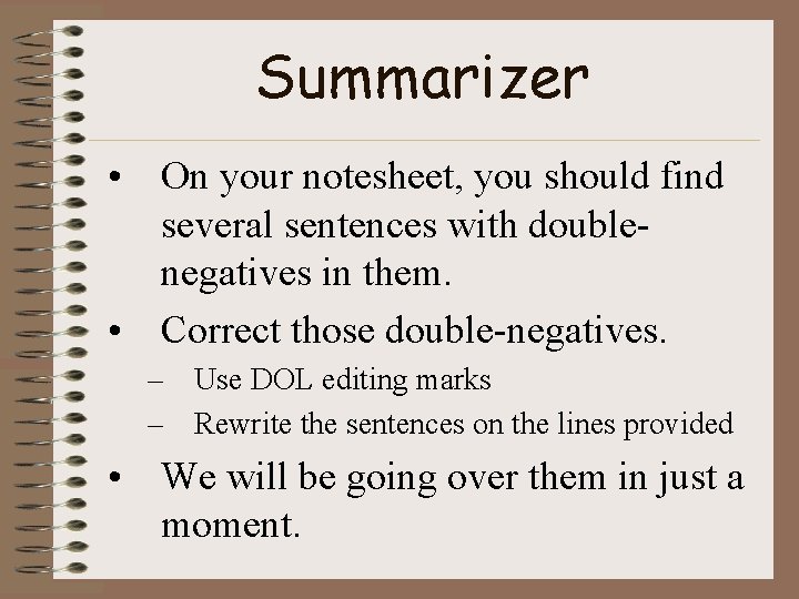 Summarizer • On your notesheet, you should find several sentences with doublenegatives in them.