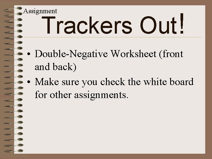 Assignment Trackers Out! • Double-Negative Worksheet (front and back) • Make sure you check