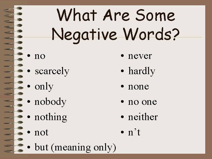 What Are Some Negative Words? • • no scarcely only nobody nothing not but