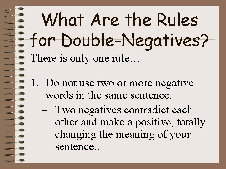 What Are the Rules for Double-Negatives? There is only one rule… 1. Do not