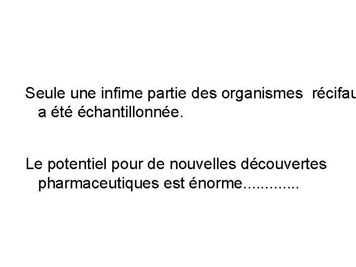 Seule une infime partie des organismes récifau a été échantillonnée. Le potentiel pour de