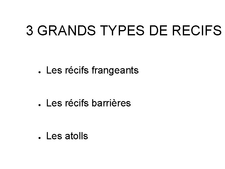 3 GRANDS TYPES DE RECIFS ● Les récifs frangeants ● Les récifs barrières ●