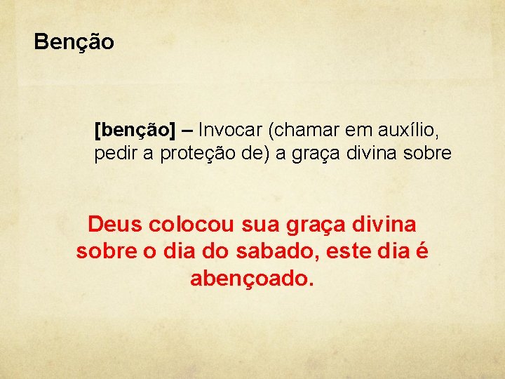 Benção [benção] – Invocar (chamar em auxílio, pedir a proteção de) a graça divina