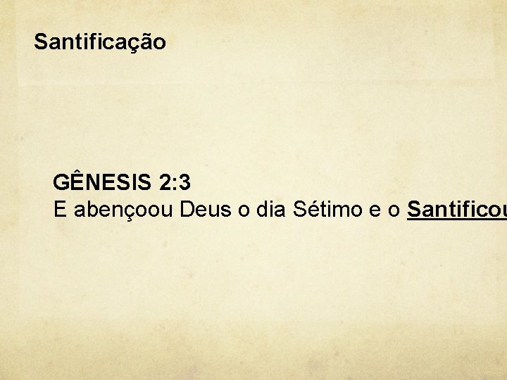 Santificação GÊNESIS 2: 3 E abençoou Deus o dia Sétimo e o Santificou 