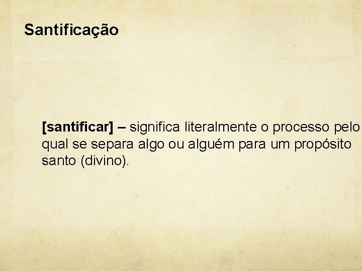 Santificação [santificar] – significa literalmente o processo pelo qual se separa algo ou alguém
