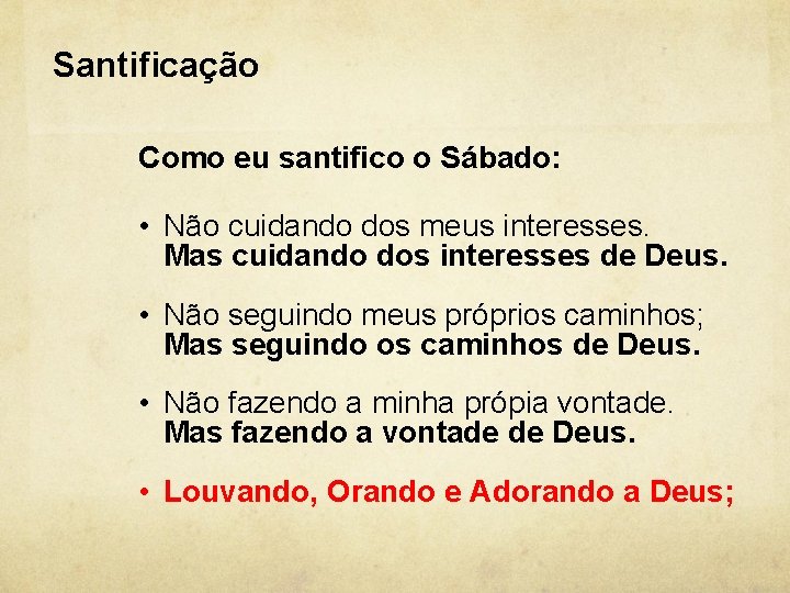 Santificação Como eu santifico o Sábado: • Não cuidando dos meus interesses. Mas cuidando