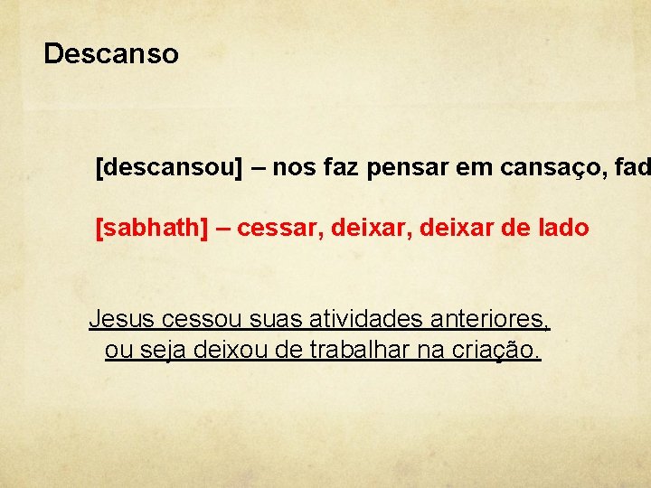 Descanso [descansou] – nos faz pensar em cansaço, fad [sabhath] – cessar, deixar de