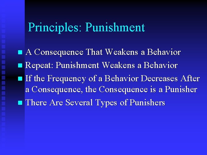 Principles: Punishment A Consequence That Weakens a Behavior n Repeat: Punishment Weakens a Behavior