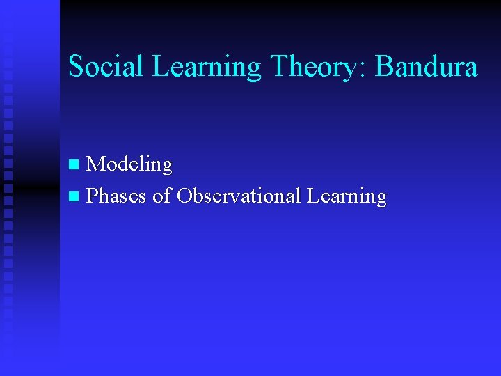 Social Learning Theory: Bandura Modeling n Phases of Observational Learning n 