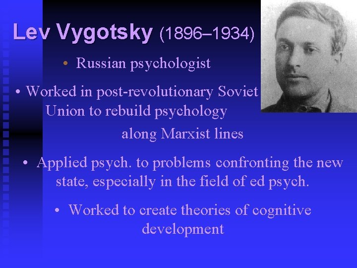 Lev Vygotsky (1896– 1934) • Russian psychologist • Worked in post-revolutionary Soviet Union to