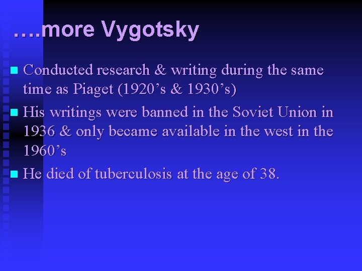 …. more Vygotsky Conducted research & writing during the same time as Piaget (1920’s