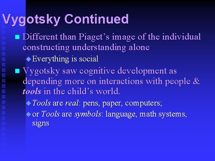 Vygotsky Continued n Different than Piaget’s image of the individual constructing understanding alone u