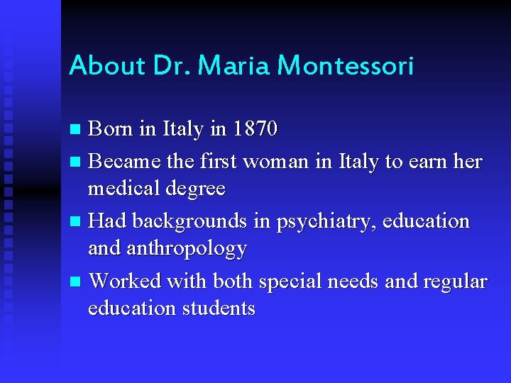 About Dr. Maria Montessori Born in Italy in 1870 n Became the first woman