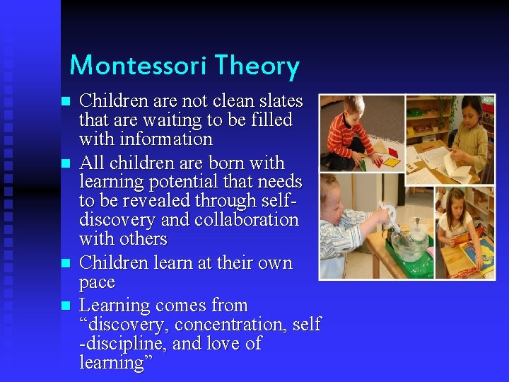 Montessori Theory n n Children are not clean slates that are waiting to be