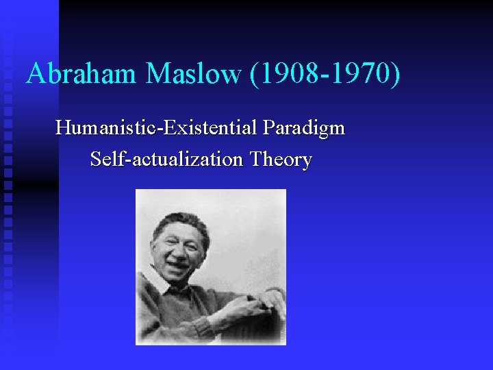 Abraham Maslow (1908 -1970) Humanistic-Existential Paradigm Self-actualization Theory 