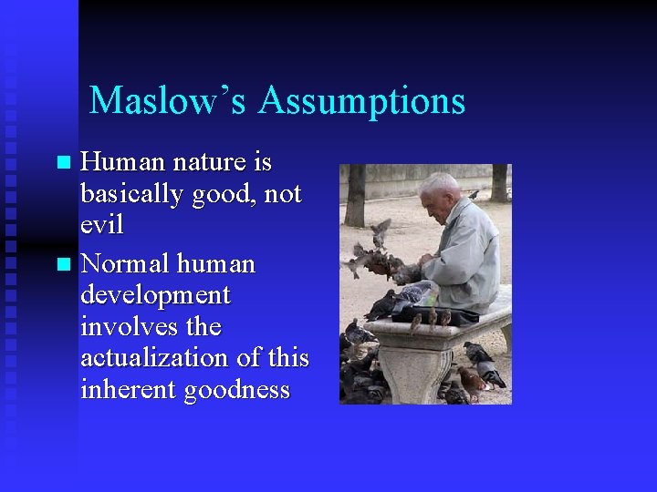 Maslow’s Assumptions Human nature is basically good, not evil n Normal human development involves