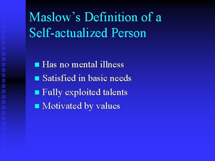 Maslow’s Definition of a Self-actualized Person Has no mental illness n Satisfied in basic