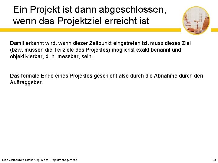Ein Projekt ist dann abgeschlossen, wenn das Projektziel erreicht ist Damit erkannt wird, wann