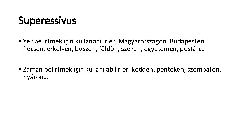 Superessivus • Yer belirtmek için kullanabilirler: Magyarországon, Budapesten, Pécsen, erkélyen, buszon, földön, széken, egyetemen,