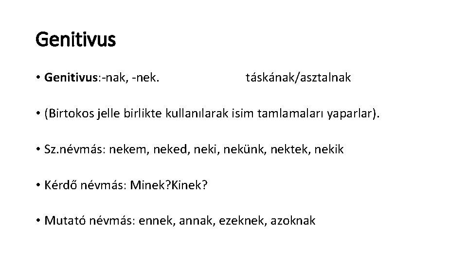 Genitivus • Genitivus: -nak, -nek. táskának/asztalnak • (Birtokos jelle birlikte kullanılarak isim tamlamaları yaparlar).