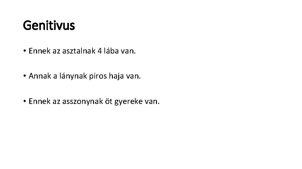 Genitivus • Ennek az asztalnak 4 lába van. • Annak a lánynak piros haja