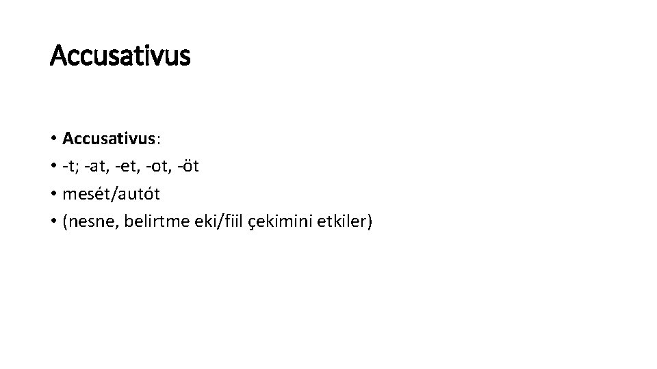 Accusativus • Accusativus: • -t; -at, -et, -ot, -öt • mesét/autót • (nesne, belirtme