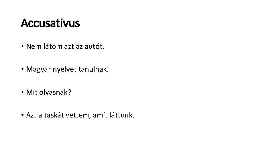 Accusativus • Nem látom azt az autót. • Magyar nyelvet tanulnak. • Mit olvasnak?