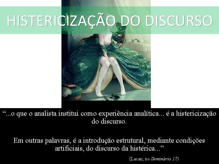 HISTERICIZAÇÃO DO DISCURSO “. . . o que o analista institui como experiência analítica.