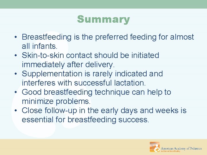 Summary • Breastfeeding is the preferred feeding for almost all infants. • Skin-to-skin contact