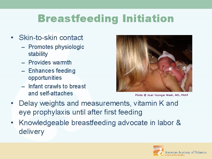 Breastfeeding Initiation • Skin-to-skin contact – Promotes physiologic stability – Provides warmth – Enhances