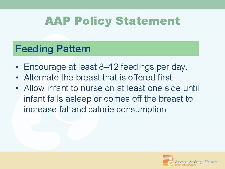 AAP Policy Statement Feeding Pattern • Encourage at least 8– 12 feedings per day.