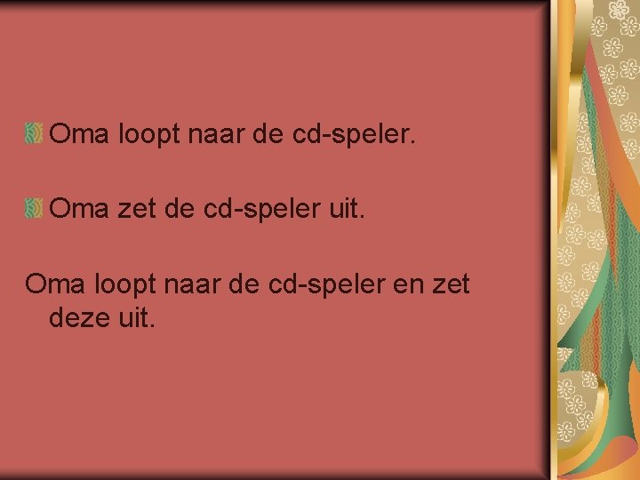 Oma loopt naar de cd-speler. Oma zet de cd-speler uit. Oma loopt naar de